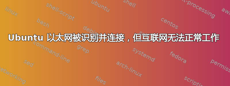 Ubuntu 以太网被识别并连接，但互联网无法正常工作