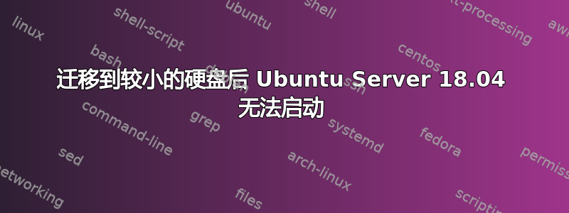 迁移到较小的硬盘后 Ubuntu Server 18.04 无法启动