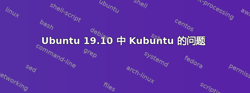 Ubuntu 19.10 中 Kubuntu 的问题