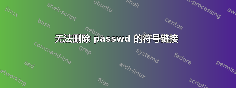 无法删除 passwd 的符号链接