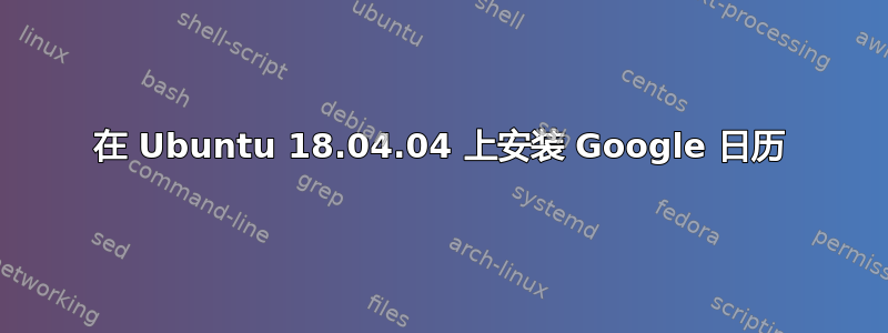 在 Ubuntu 18.04.04 上安装 Google 日历