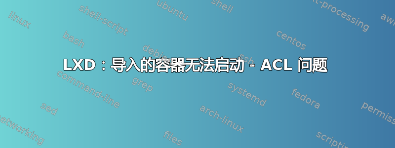 LXD：导入的容器无法启动 - ACL 问题