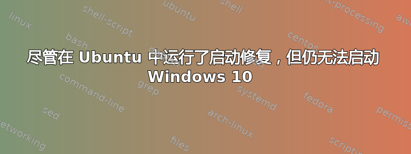 尽管在 Ubuntu 中运行了启动修复，但仍无法启动 Windows 10 