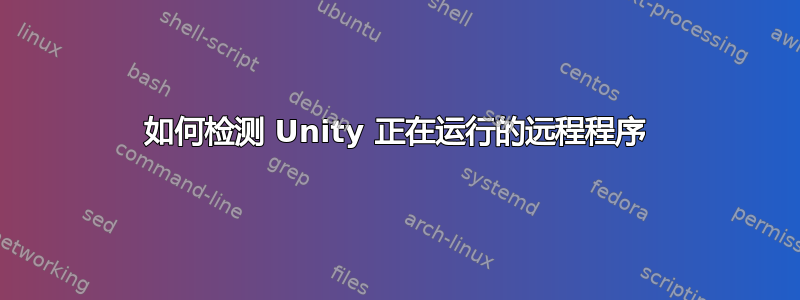 如何检测 Unity 正在运行的远程程序