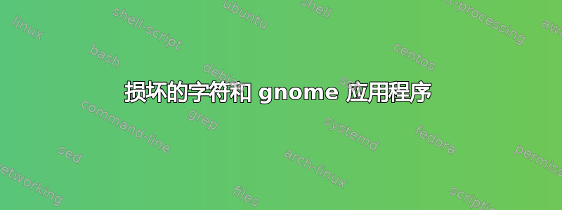 损坏的字符和 gnome 应用程序