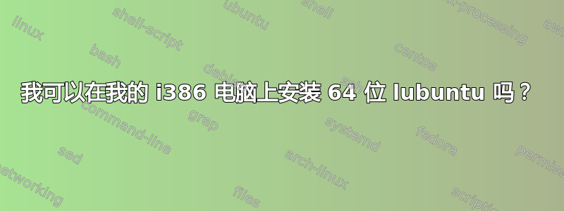 我可以在我的 i386 电脑上安装 64 位 lubuntu 吗？