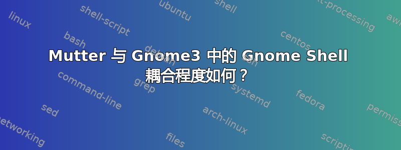 Mutter 与 Gnome3 中的 Gnome Shell 耦合程度如何？