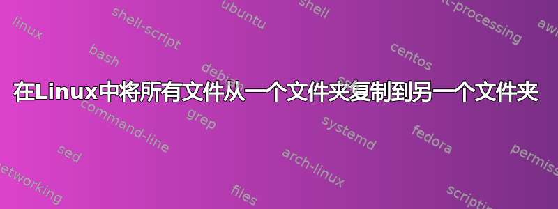 在Linux中将所有文件从一个文件夹复制到另一个文件夹