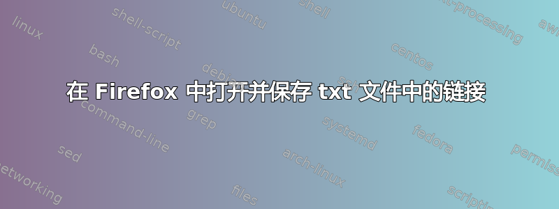 在 Firefox 中打开并保存 txt 文件中的链接