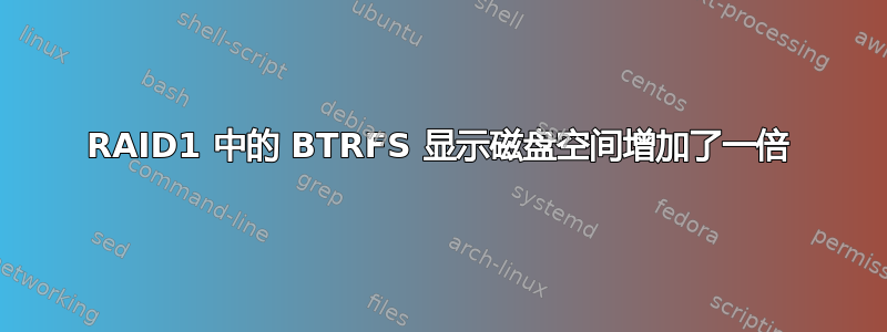 RAID1 中的 BTRFS 显示磁盘空间增加了一倍