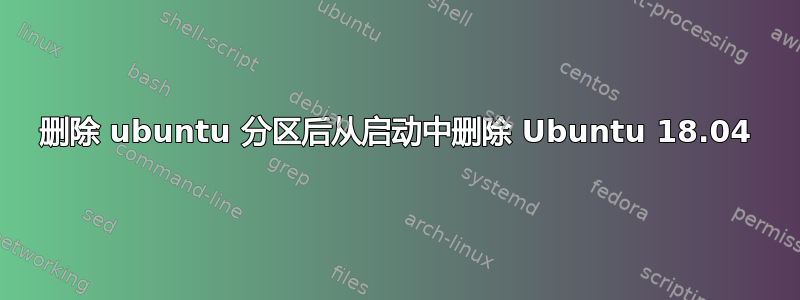 删除 ubuntu 分区后从启动中删除 Ubuntu 18.04