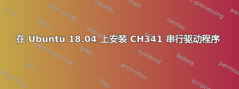 在 Ubuntu 18.04 上安装 CH341 串行驱动程序