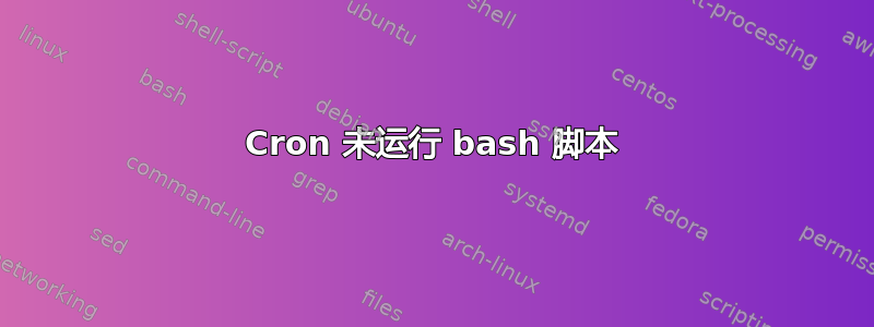 Cron 未运行 bash 脚本