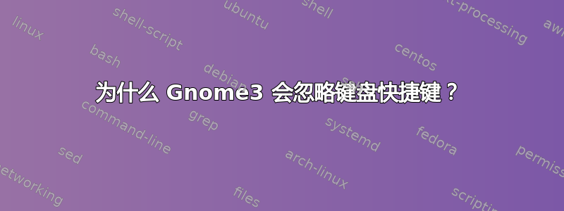 为什么 Gnome3 会忽略键盘快捷键？