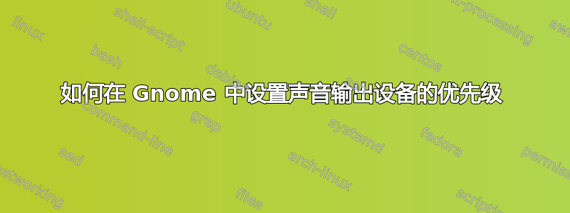 如何在 Gnome 中设置声音输出设备的优先级