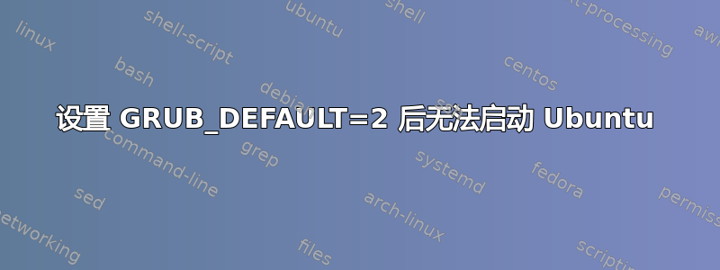 设置 GRUB_DEFAULT=2 后无法启动 Ubuntu