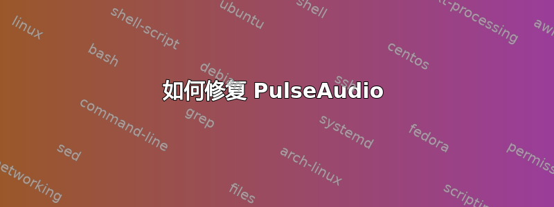 如何修复 PulseAudio