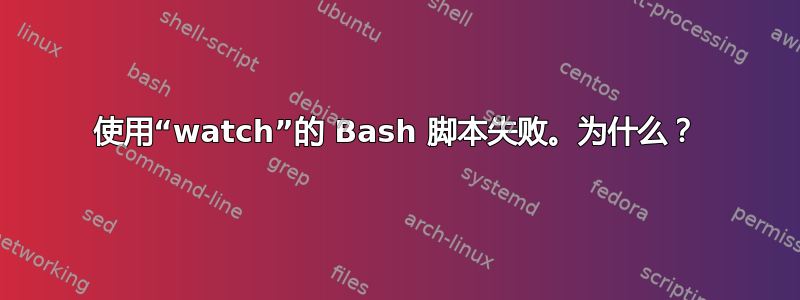 使用“watch”的 Bash 脚本失败。为什么？