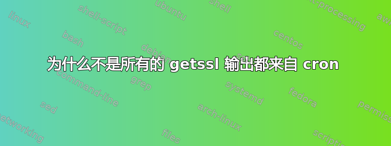 为什么不是所有的 getssl 输出都来自 cron