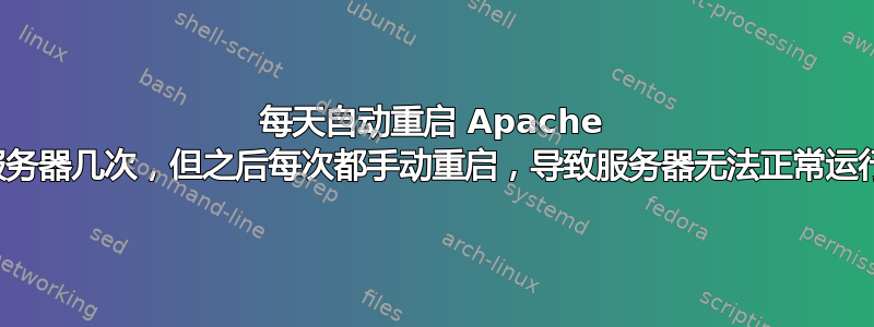 每天自动重启 Apache 服务器几次，但之后每次都手动重启，导致服务器无法正常运行