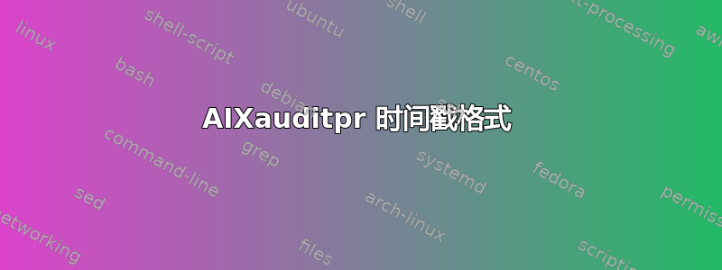 AIXauditpr 时间戳格式