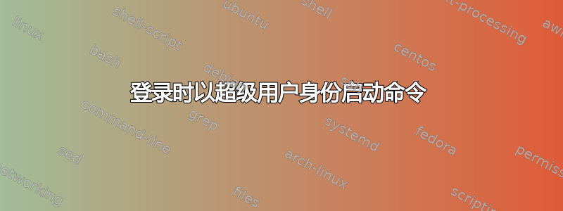 登录时以超级用户身份启动命令