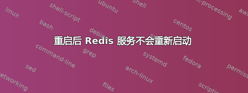 重启后 Redis 服务不会重新启动