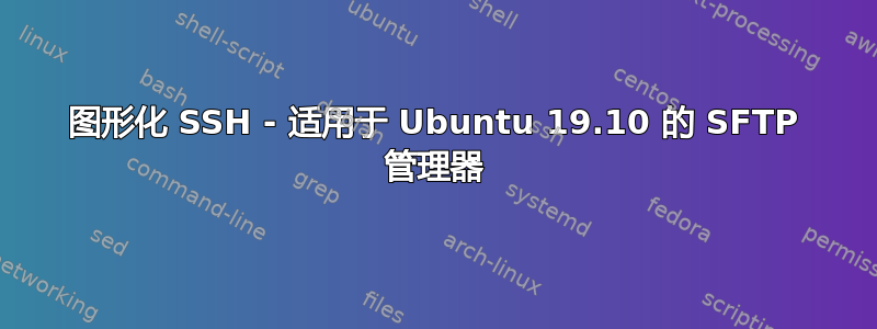 图形化 SSH - 适用于 Ubuntu 19.10 的 SFTP 管理器