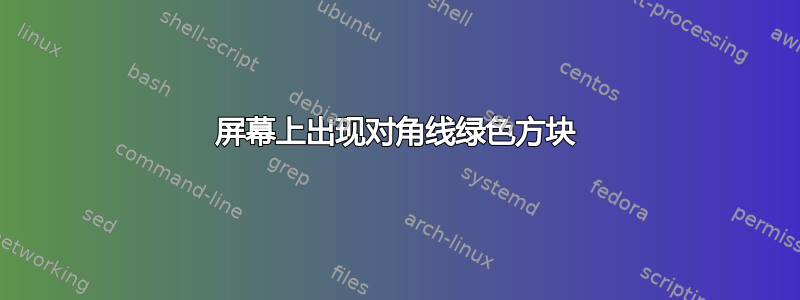 屏幕上出现对角线绿色方块