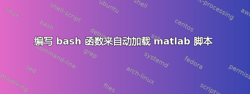 编写 bash 函数来自动加载 matlab 脚本