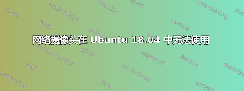 网络摄像头在 Ubuntu 18.04 中无法使用