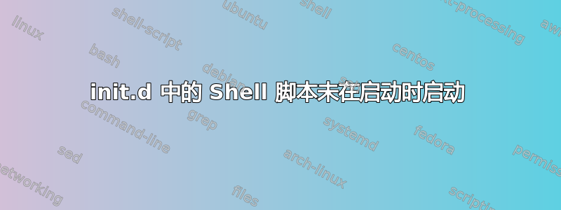 init.d 中的 Shell 脚本未在启动时启动