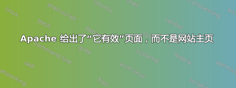 Apache 给出了“它有效”页面，而不是网站主页