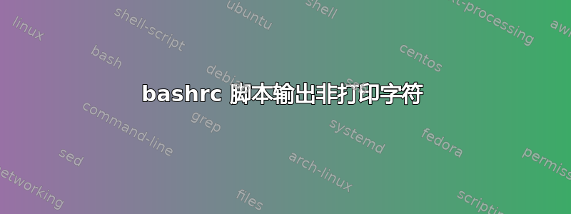 bashrc 脚本输出非打印字符