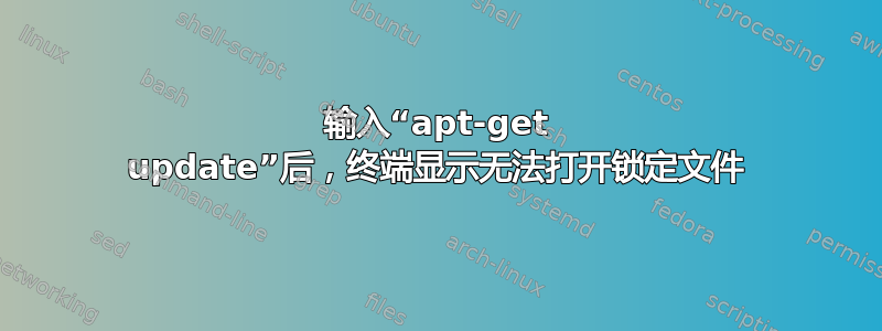 输入“apt-get update”后，终端显示无法打开锁定文件