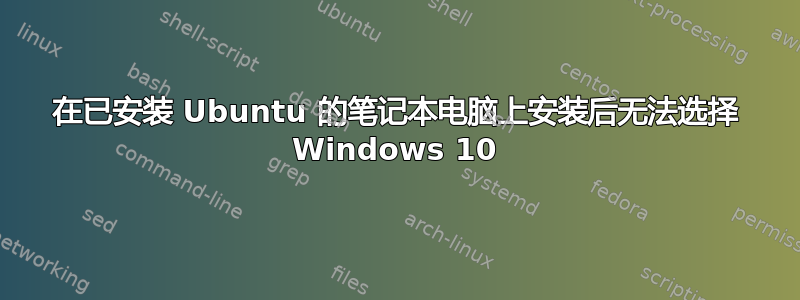 在已安装 Ubuntu 的笔记本电脑上安装后无法选择 Windows 10