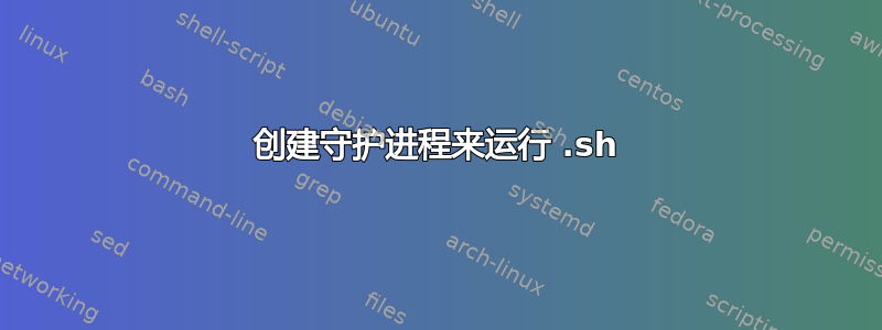 创建守护进程来运行 .sh