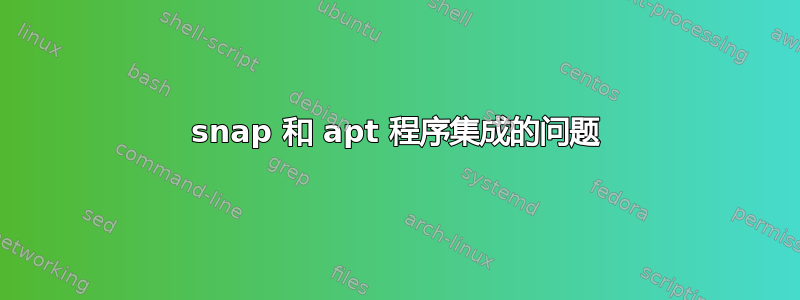 snap 和 apt 程序集成的问题