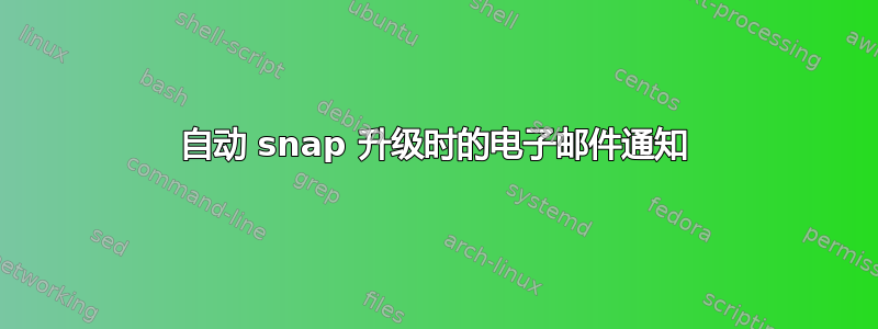 自动 snap 升级时的电子邮件通知