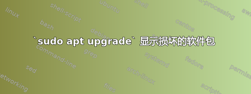 `sudo apt upgrade` 显示损坏的软件包