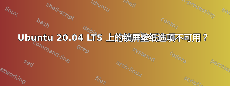 Ubuntu 20.04 LTS 上的锁屏壁纸选项不可用？