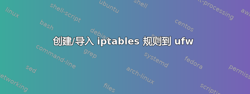 创建/导入 iptables 规则到 ufw