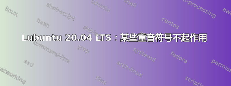 Lubuntu 20.04 LTS：某些重音符号不起作用