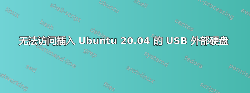 无法访问插入 Ubuntu 20.04 的 USB 外部硬盘