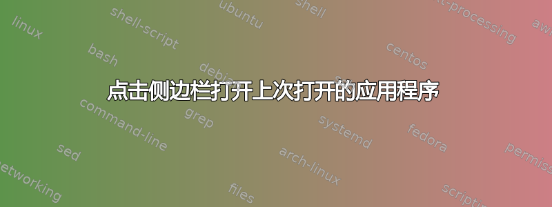 点击侧边栏打开上次打开的应用程序