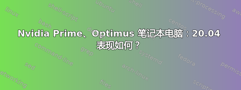 Nvidia Prime、Optimus 笔记本电脑：20.04 表现如何？