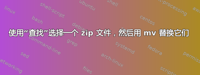 使用“查找”选择一个 zip 文件，然后用 mv 替换它们