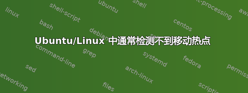 Ubuntu/Linux 中通常检测不到移动热点