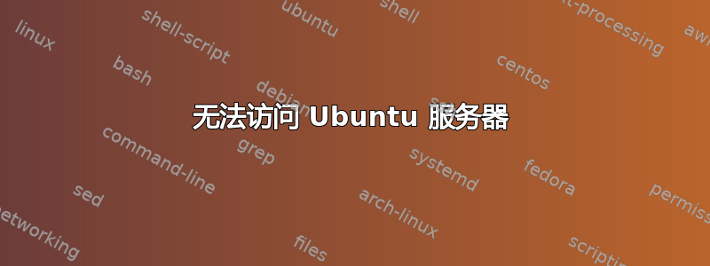 无法访问 Ubuntu 服务器