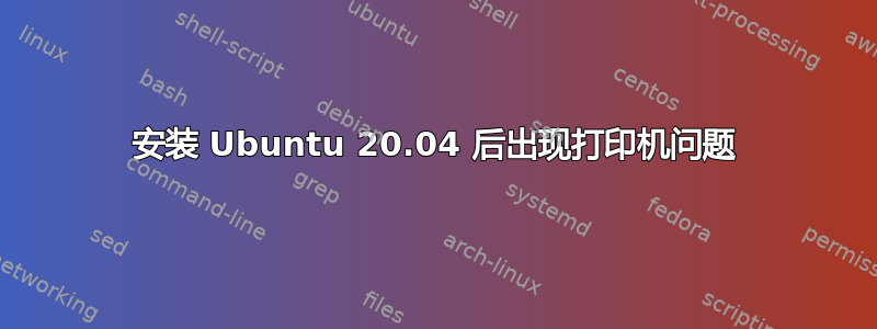 安装 Ubuntu 20.04 后出现打印机问题